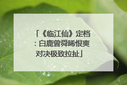 《临江仙》定档：白鹿曾舜晞恨爽对决极致拉扯