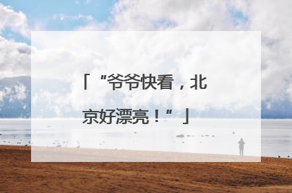 “爷爷快看，北京好漂亮！”