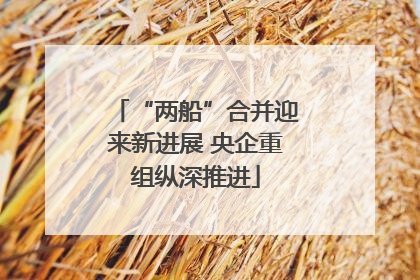 “两船”合并迎来新进展 央企重组纵深推进