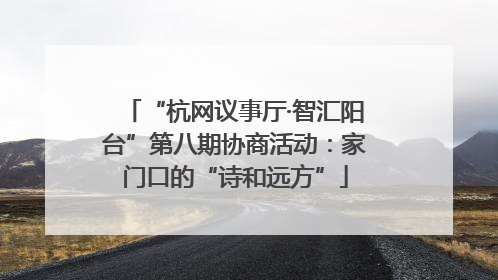 “杭网议事厅·智汇阳台”第八期协商活动：家门口的“诗和远方”