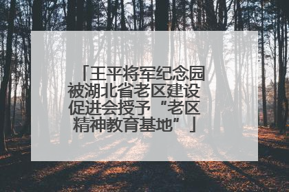 王平将军纪念园被湖北省老区建设促进会授予“老区精神教育基地”