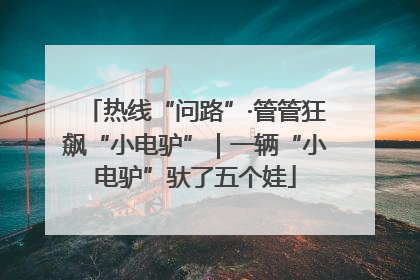 热线“问路”·管管狂飙“小电驴”｜一辆“小电驴”驮了五个娃