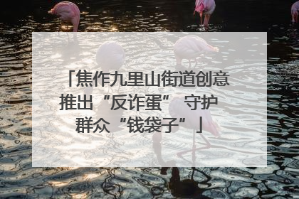 焦作九里山街道创意推出“反诈蛋” 守护群众“钱袋子”
