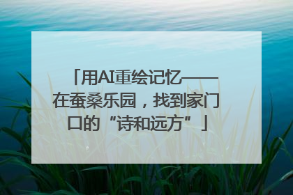 用AI重绘记忆——在蚕桑乐园，找到家门口的“诗和远方”