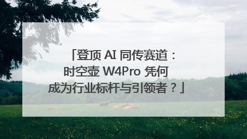 登顶 AI 同传赛道：时空壶 W4Pro 凭何成为行业标杆与引领者？