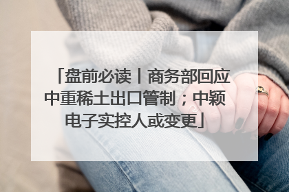 盘前必读丨商务部回应中重稀土出口管制；中颖电子实控人或变更