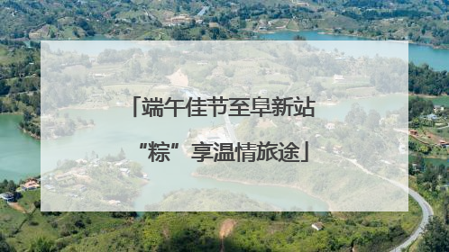 端午佳节至阜新站“粽”享温情旅途
