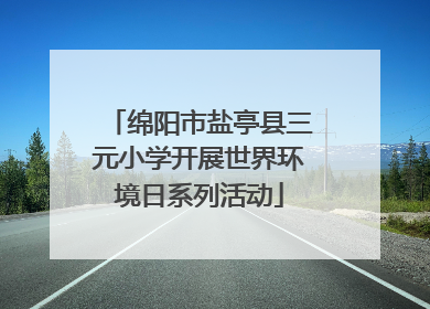绵阳市盐亭县三元小学开展世界环境日系列活动