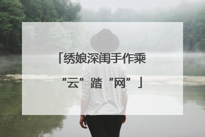 绣娘深闺手作乘“云”踏“网”