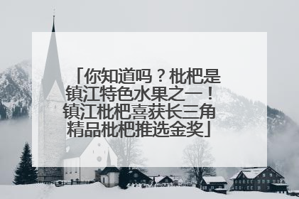 你知道吗？枇杷是镇江特色水果之一！镇江枇杷喜获长三角精品枇杷推选金奖