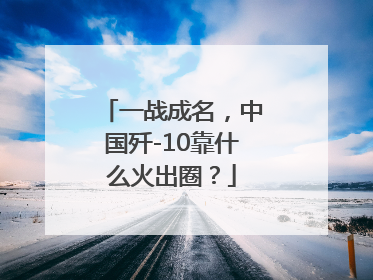 一战成名，中国歼-10靠什么火出圈？