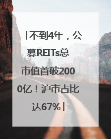 不到4年，公募REITs总市值首破2000亿！沪市占比达67%