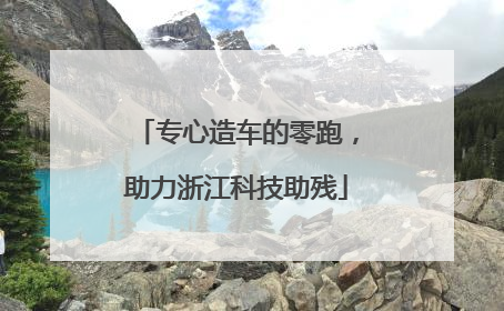 专心造车的零跑，助力浙江科技助残