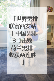 世界男排联赛西安站丨中国男排3-1击败荷兰男排 收获两连胜