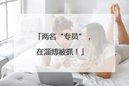 两名“专员”，在淄博被抓！