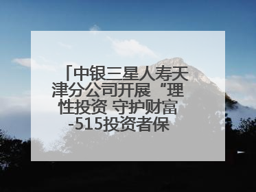 中银三星人寿天津分公司开展“理性投资 守护财富-515投资者保护宣传日”主题教育宣传活动