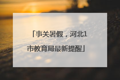 事关暑假，河北1市教育局最新提醒