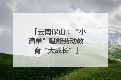 云南保山：“小清单”赋能劳动教育“大成长”