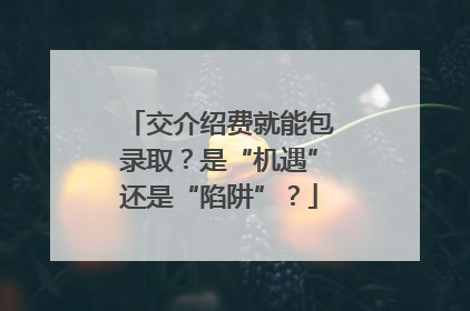 交介绍费就能包录取？是“机遇”还是“陷阱”？