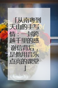 从南粤到天山的手写情：一封跨越千里的感谢信背后，是他用音乐点亮的课堂