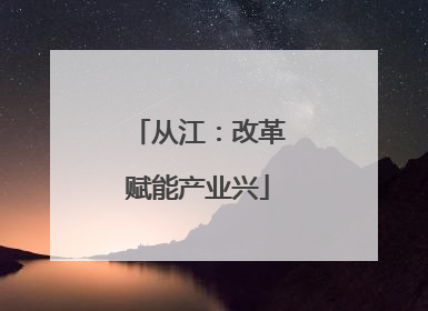 从江：改革赋能产业兴