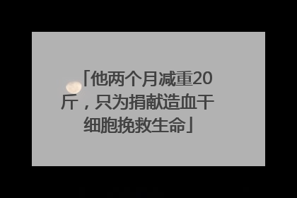 他两个月减重20斤，只为捐献造血干细胞挽救生命