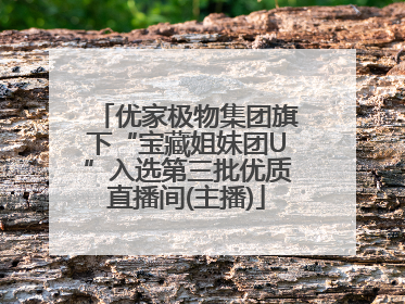 优家极物集团旗下“宝藏姐妹团U”入选第三批优质直播间(主播)