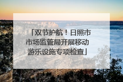 双节护航！日照市市场监管局开展移动游乐设施专项检查