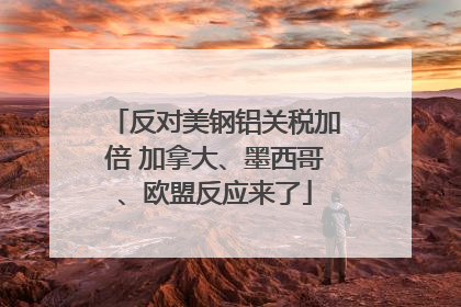反对美钢铝关税加倍 加拿大、墨西哥、欧盟反应来了