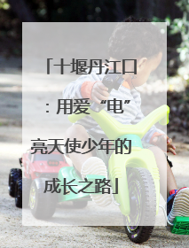 十堰丹江口：用爱“电”亮天使少年的成长之路