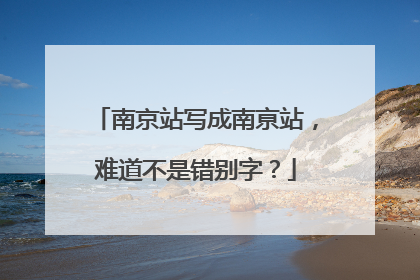 南京站写成南亰站，难道不是错别字？