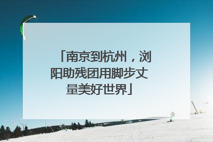 南京到杭州，浏阳助残团用脚步丈量美好世界