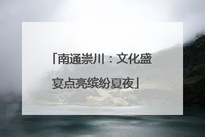 南通崇川：文化盛宴点亮缤纷夏夜