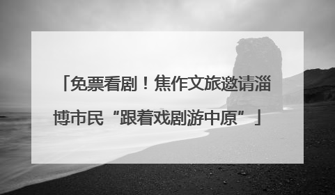 免票看剧！焦作文旅邀请淄博市民“跟着戏剧游中原”