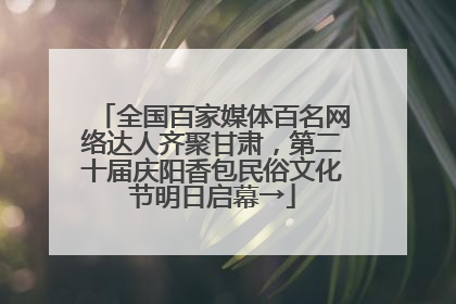 全国百家媒体百名网络达人齐聚甘肃，第二十届庆阳香包民俗文化节明日启幕→