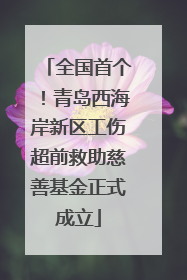 全国首个！青岛西海岸新区工伤超前救助慈善基金正式成立