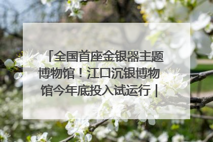 全国首座金银器主题博物馆！江口沉银博物馆今年底投入试运行｜万千气象看四川