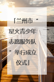 兰州市“星火青少年志愿服务队”举行成立仪式