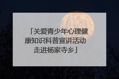 关爱青少年心理健康知识科普宣讲活动走进杨家寺乡