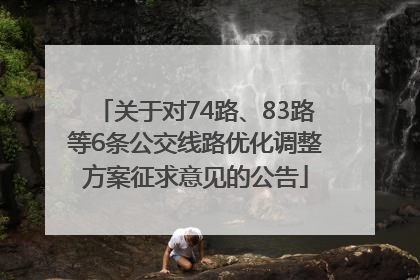 关于对74路、83路等6条公交线路优化调整方案征求意见的公告