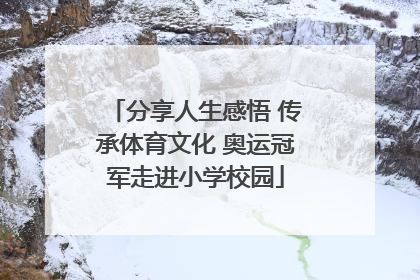 分享人生感悟 传承体育文化 奥运冠军走进小学校园