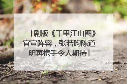 剧版《千里江山图》官宣阵容，张若昀陈道明再携手令人期待