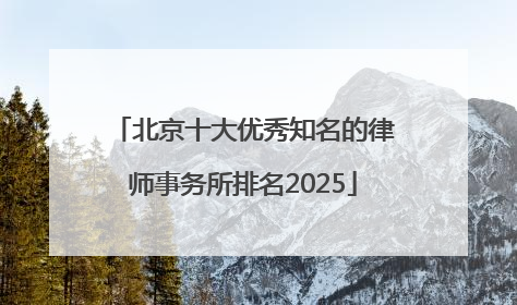 北京十大优秀知名的律师事务所排名2025
