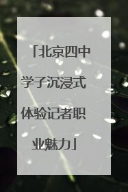 北京四中学子沉浸式体验记者职业魅力