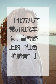 北方共产党员阳光车队：高考路上的“红色护航者”
