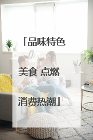 品味特色美食 点燃消费热潮