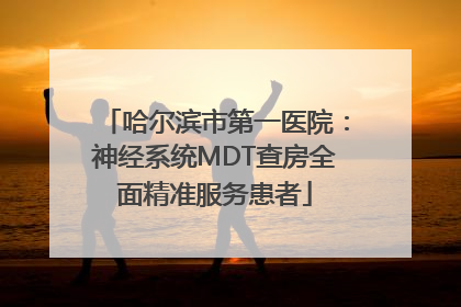 哈尔滨市第一医院：神经系统MDT查房全面精准服务患者