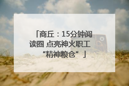 商丘：15分钟阅读圈 点亮神火职工“精神粮仓”