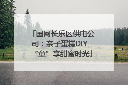 国网长乐区供电公司：亲子蛋糕DIY“童”享甜蜜时光