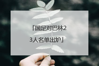 国足对巴林23人名单出炉